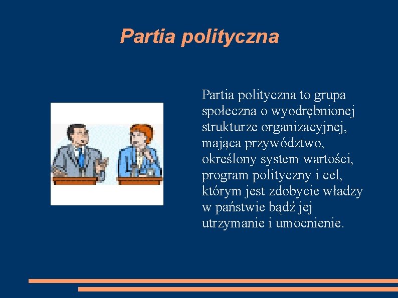 Partia polityczna to grupa społeczna o wyodrębnionej strukturze organizacyjnej, mająca przywództwo, określony system wartości,