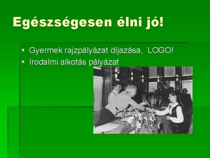 Egészségesen élni jó! § Gyermek rajzpályázat díjazása, LOGO! § Irodalmi alkotás pályázat 
