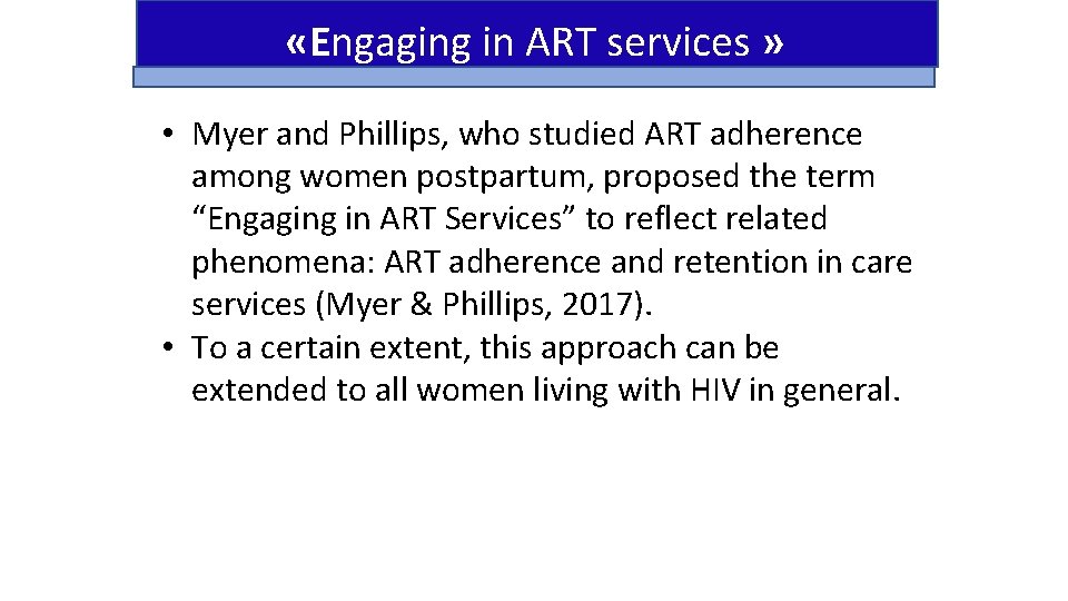  «Engaging in ART services » • Myer and Phillips, who studied ART adherence