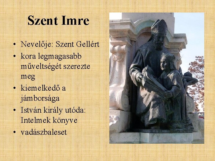 Szent Imre • Nevelője: Szent Gellért • kora legmagasabb műveltségét szerezte meg • kiemelkedő