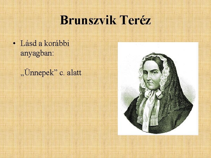 Brunszvik Teréz • Lásd a korábbi anyagban: „Ünnepek” c. alatt 