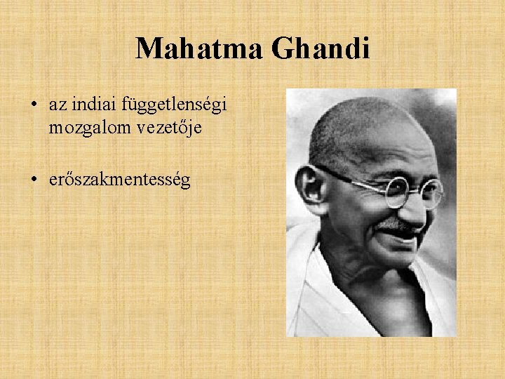 Mahatma Ghandi • az indiai függetlenségi mozgalom vezetője • erőszakmentesség 