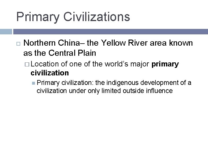 Primary Civilizations Northern China– the Yellow River area known as the Central Plain � Primary Civilizations Northern China– the Yellow River area known as the Central Plain �