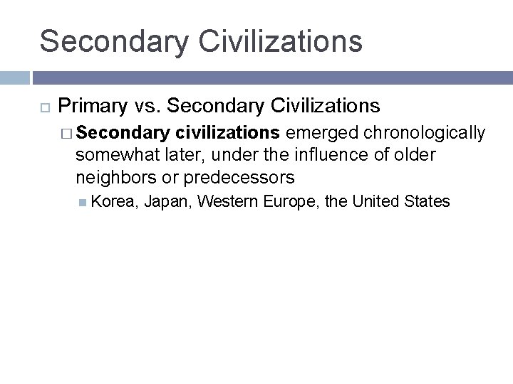 Secondary Civilizations Primary vs. Secondary Civilizations � Secondary civilizations emerged chronologically somewhat later, under Secondary Civilizations Primary vs. Secondary Civilizations � Secondary civilizations emerged chronologically somewhat later, under