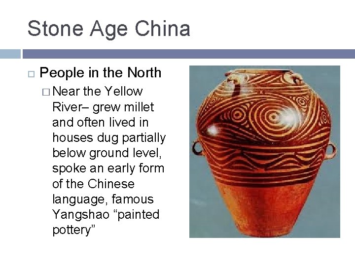 Stone Age China People in the North � Near the Yellow River– grew millet Stone Age China People in the North � Near the Yellow River– grew millet