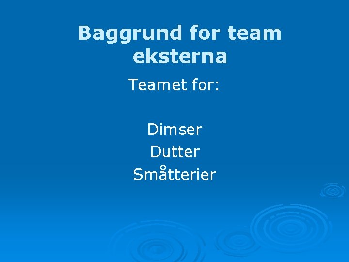 Baggrund for team eksterna Teamet for: Dimser Dutter Småtterier 