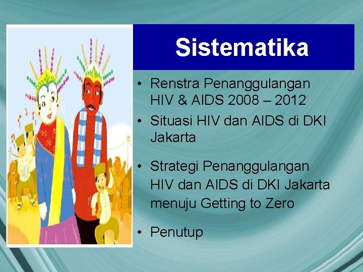 Sistematika • Renstra Penanggulangan HIV & AIDS 2008 – 2012 • Situasi HIV dan