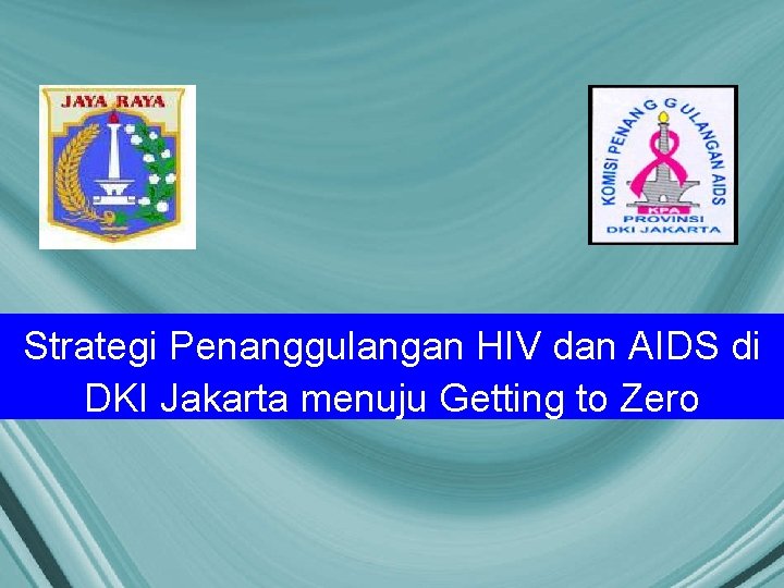 Strategi Penanggulangan HIV dan AIDS di DKI Jakarta menuju Getting to Zero 