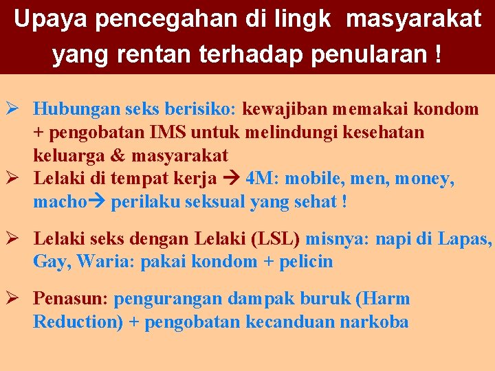 Upaya pencegahan di lingk masyarakat yang rentan terhadap penularan ! Ø Hubungan seks berisiko: