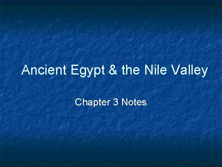 Ancient Egypt & the Nile Valley Chapter 3 Notes 