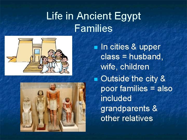 Life in Ancient Egypt Families n n In cities & upper class = husband,