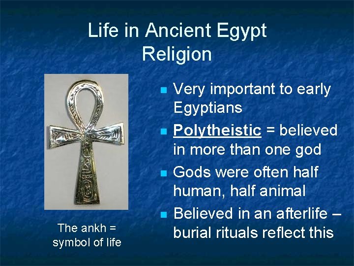 Life in Ancient Egypt Religion n n The ankh = symbol of life Very