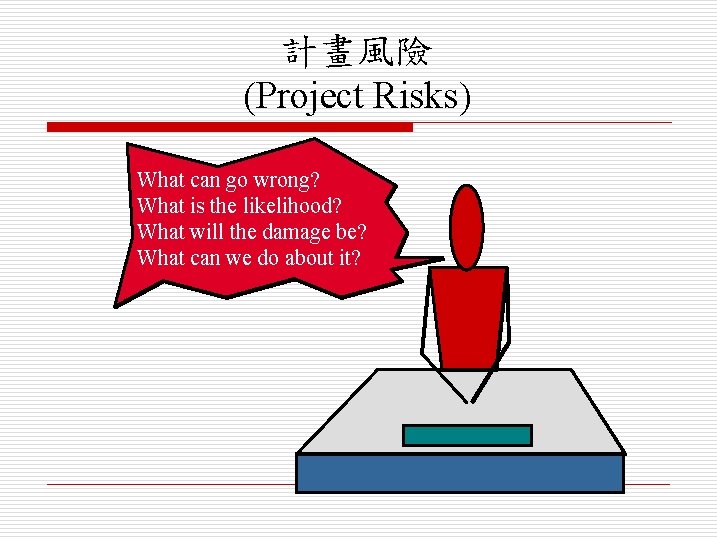 計畫風險 (Project Risks) What can go wrong? What is the likelihood? What will the