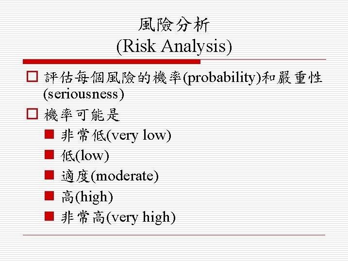 風險分析 (Risk Analysis) o 評估每個風險的機率(probability)和嚴重性 (seriousness) o 機率可能是 n 非常低(very low) n 低(low) n