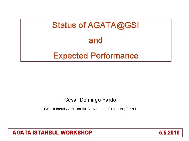 Status of AGATA@GSI and Expected Performance César Domingo Pardo GSI Helmholtzzentrum für Schwerionenforschung Gmb.