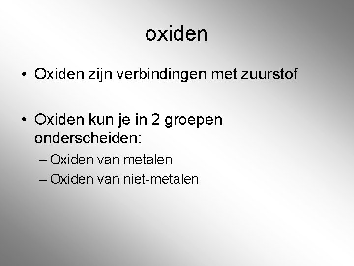 oxiden • Oxiden zijn verbindingen met zuurstof • Oxiden kun je in 2 groepen