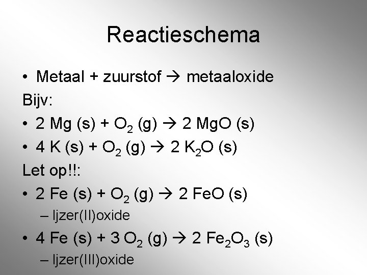 Reactieschema • Metaal + zuurstof metaaloxide Bijv: • 2 Mg (s) + O 2