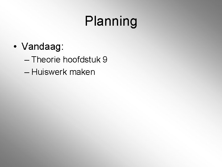 Planning • Vandaag: – Theorie hoofdstuk 9 – Huiswerk maken 