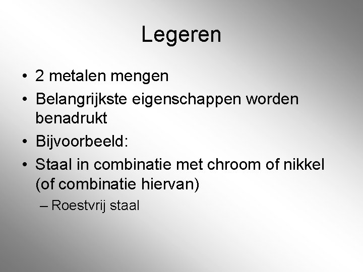 Legeren • 2 metalen mengen • Belangrijkste eigenschappen worden benadrukt • Bijvoorbeeld: • Staal