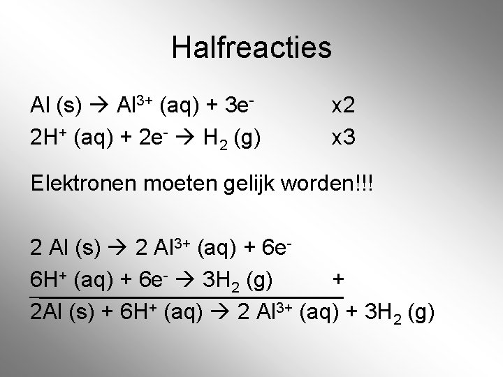 Halfreacties Al (s) Al 3+ (aq) + 3 e 2 H+ (aq) + 2