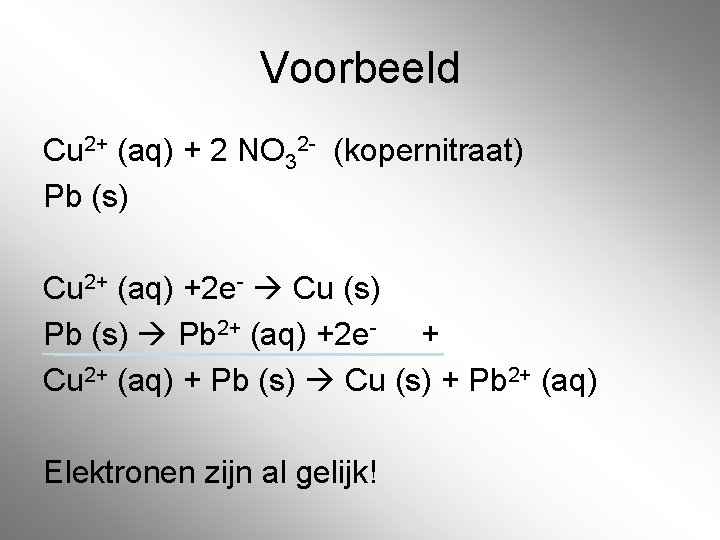 Voorbeeld Cu 2+ (aq) + 2 NO 32 - (kopernitraat) Pb (s) Cu 2+