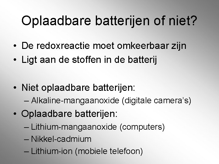 Oplaadbare batterijen of niet? • De redoxreactie moet omkeerbaar zijn • Ligt aan de