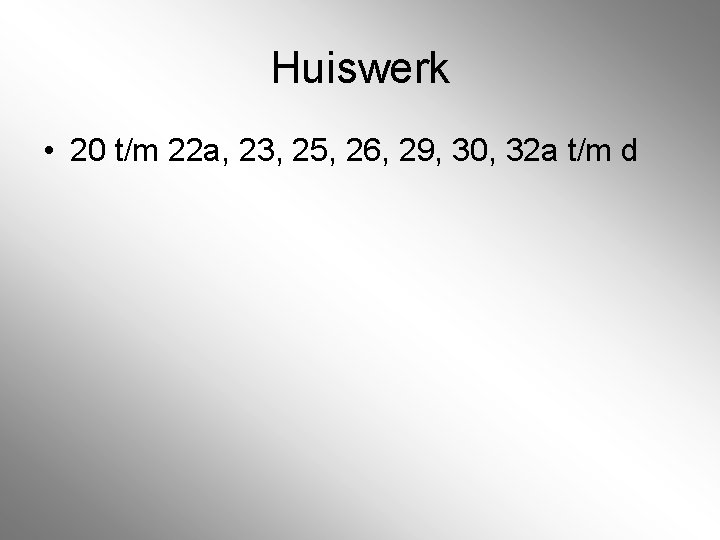 Huiswerk • 20 t/m 22 a, 23, 25, 26, 29, 30, 32 a t/m