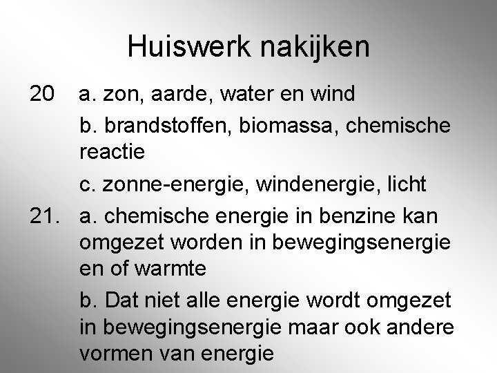 Huiswerk nakijken 20 a. zon, aarde, water en wind b. brandstoffen, biomassa, chemische reactie