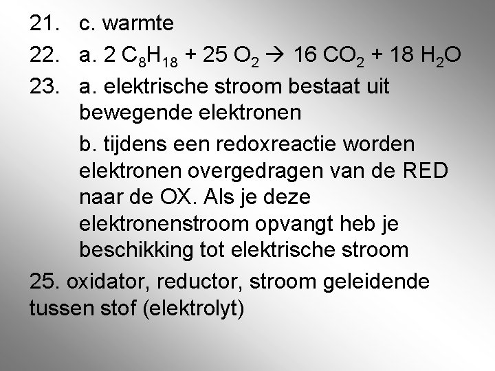 21. c. warmte 22. a. 2 C 8 H 18 + 25 O 2