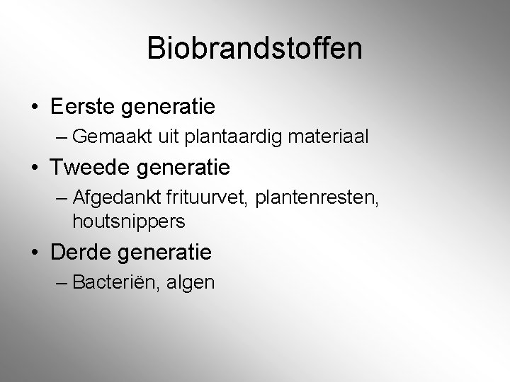 Biobrandstoffen • Eerste generatie – Gemaakt uit plantaardig materiaal • Tweede generatie – Afgedankt