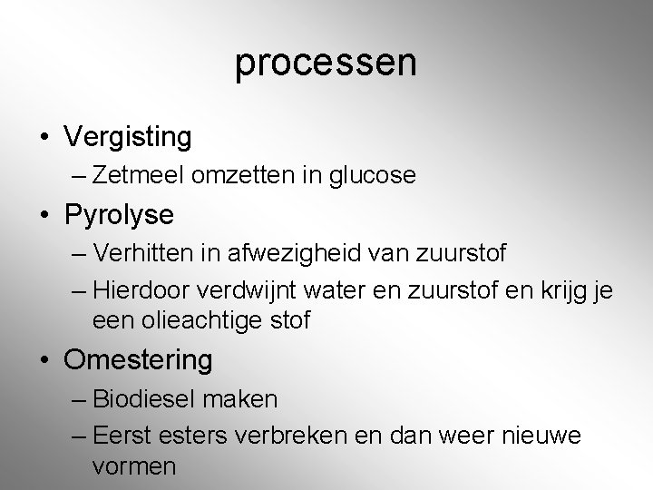 processen • Vergisting – Zetmeel omzetten in glucose • Pyrolyse – Verhitten in afwezigheid