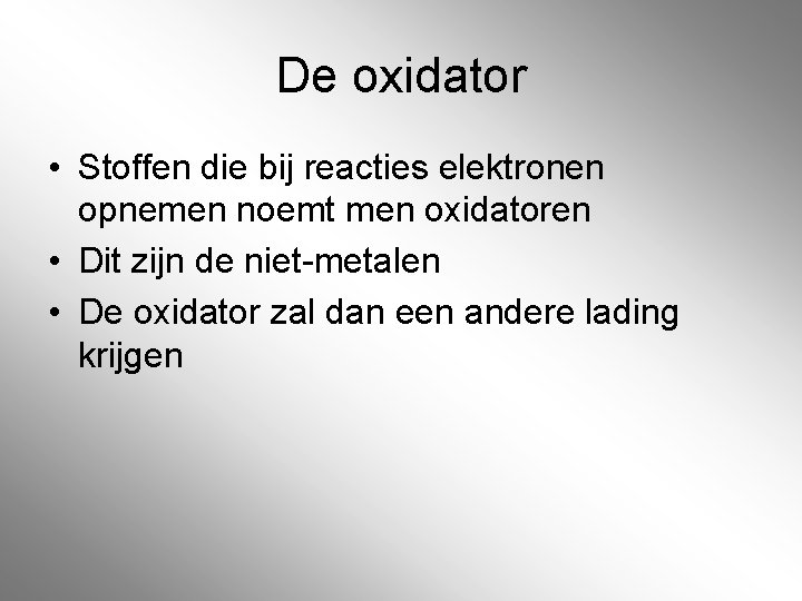 De oxidator • Stoffen die bij reacties elektronen opnemen noemt men oxidatoren • Dit