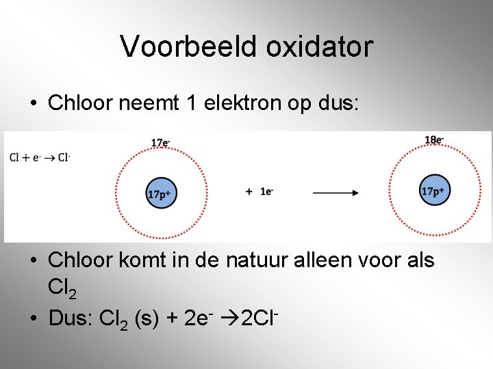 Voorbeeld oxidator • Chloor neemt 1 elektron op dus: • Chloor komt in de