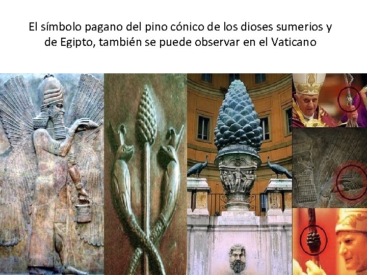 El símbolo pagano del pino cónico de los dioses sumerios y de Egipto, también