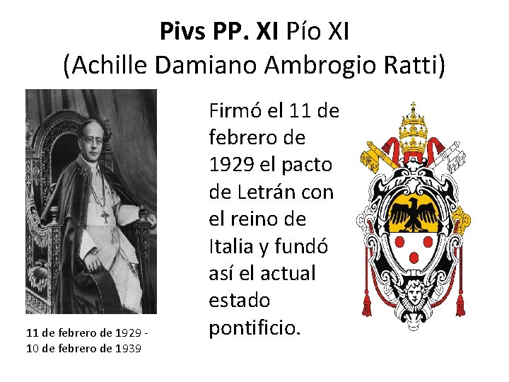 Pivs PP. XI Pío XI (Achille Damiano Ambrogio Ratti) 11 de febrero de 1929