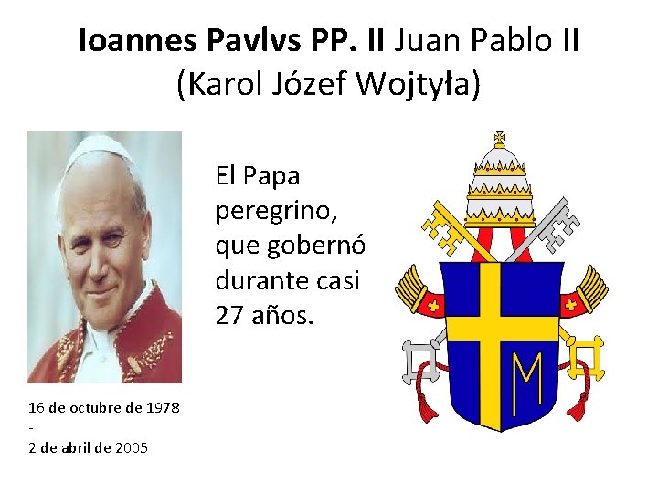 Ioannes Pavlvs PP. II Juan Pablo II (Karol Józef Wojtyła) El Papa peregrino, que