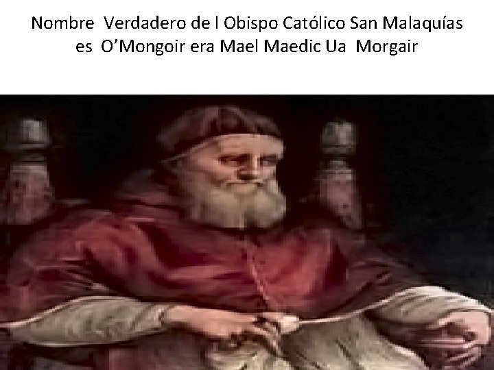 Nombre Verdadero de l Obispo Católico San Malaquías es O’Mongoir era Mael Maedic Ua