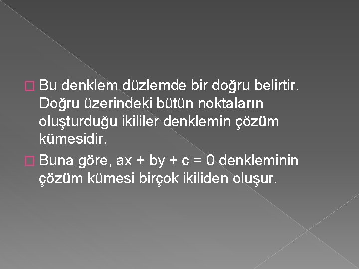 � Bu denklem düzlemde bir doğru belirtir. Doğru üzerindeki bütün noktaların oluşturduğu ikililer denklemin