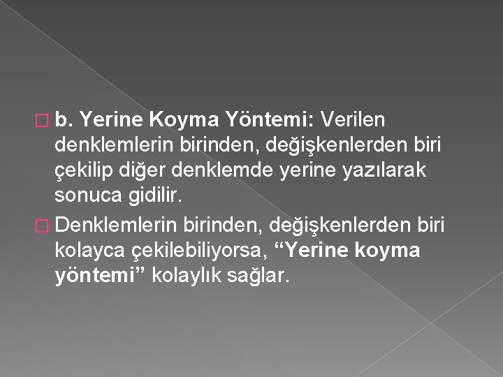 � b. Yerine Koyma Yöntemi: Verilen denklemlerin birinden, değişkenlerden biri çekilip diğer denklemde yerine