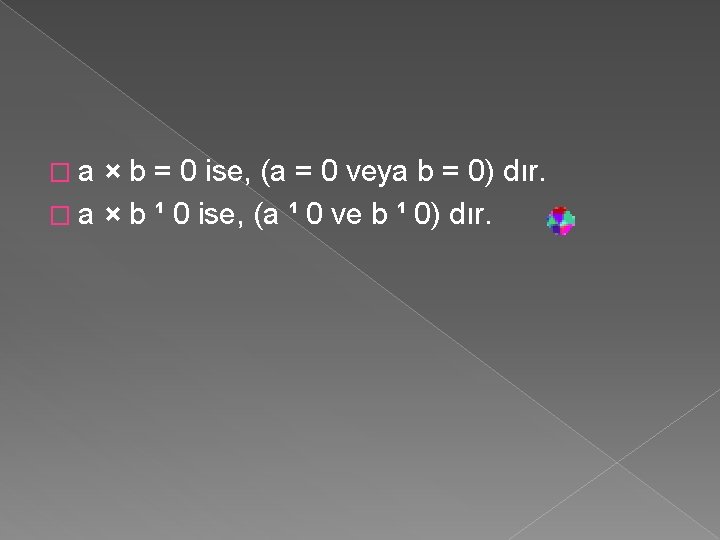 �a × b = 0 ise, (a = 0 veya b = 0) dır.