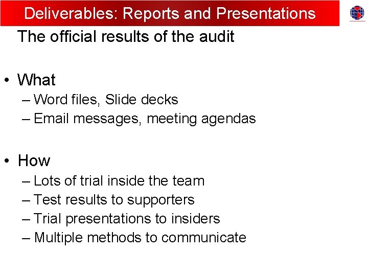 Deliverables: Reports and Presentations The official results of the audit • What – Word