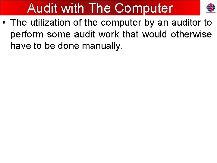 Audit with The Computer • The utilization of the computer by an auditor to