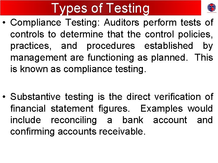 Types of Testing • Compliance Testing: Auditors perform tests of controls to determine that