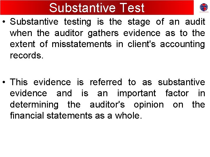 Substantive Test • Substantive testing is the stage of an audit when the auditor