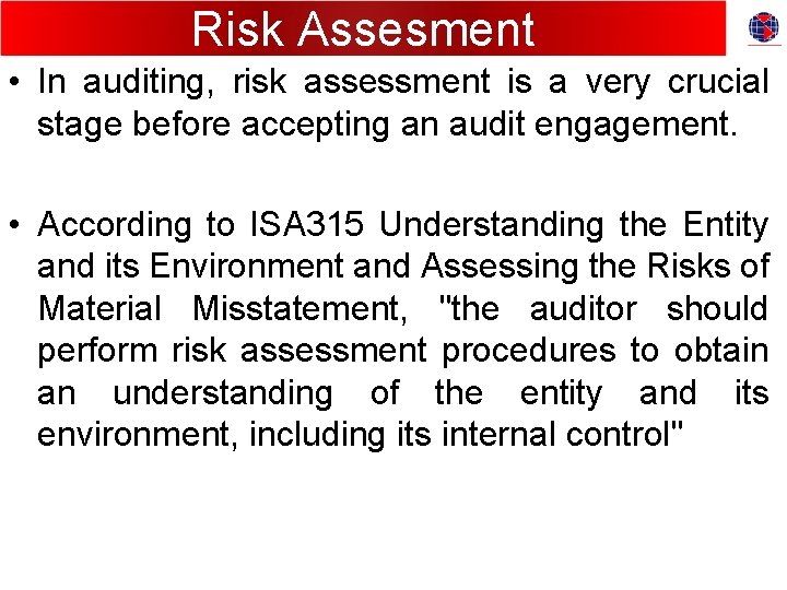 Risk Assesment • In auditing, risk assessment is a very crucial stage before accepting