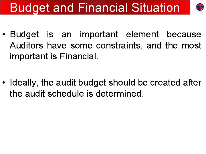 Budget and Financial Situation • Budget is an important element because Auditors have some