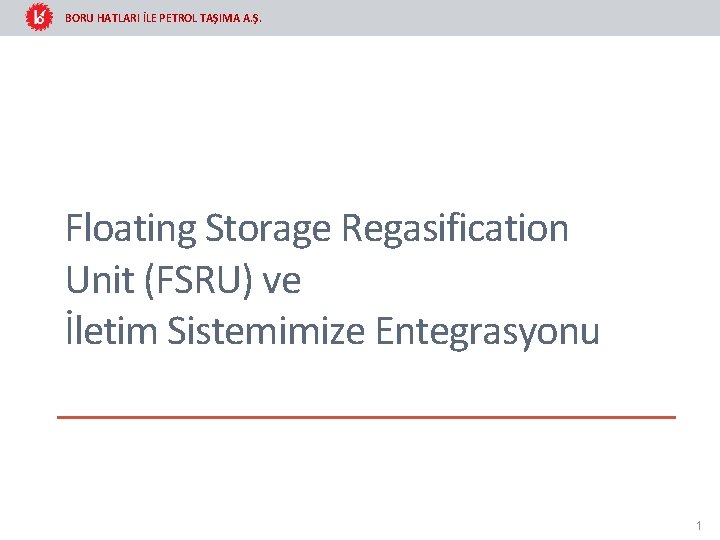 BORU HATLARI İLE PETROL TAŞIMA A. Ş. Floating Storage Regasification Unit (FSRU) ve İletim