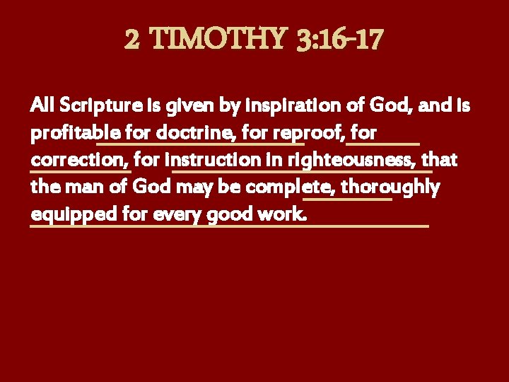 2 TIMOTHY 3: 16 -17 All Scripture is given by inspiration of God, and
