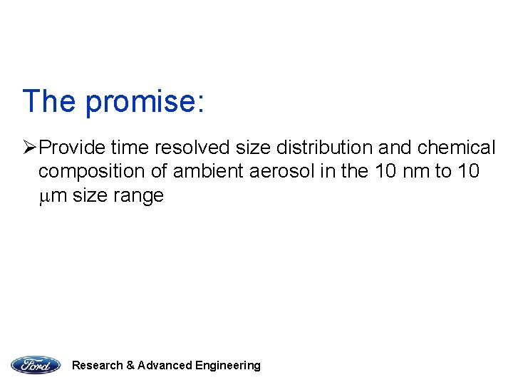 The promise: ØProvide time resolved size distribution and chemical composition of ambient aerosol in
