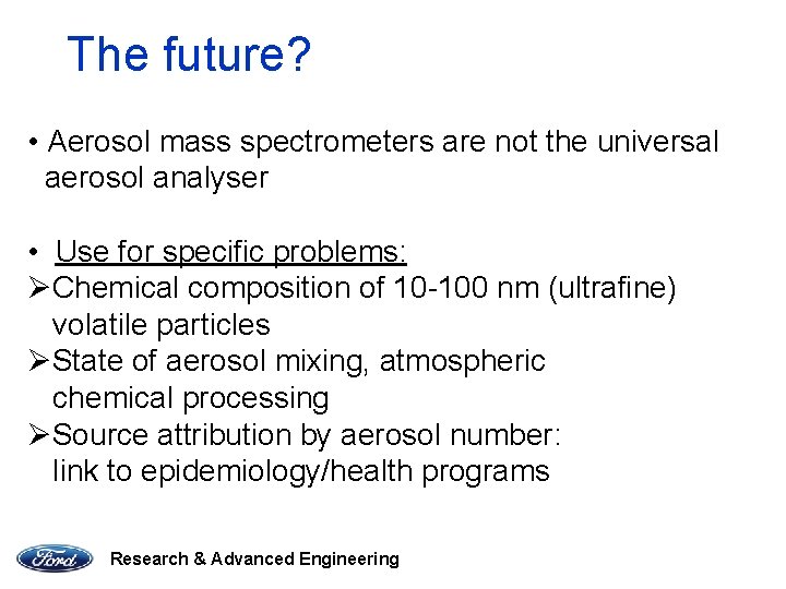 The future? • Aerosol mass spectrometers are not the universal aerosol analyser • Use